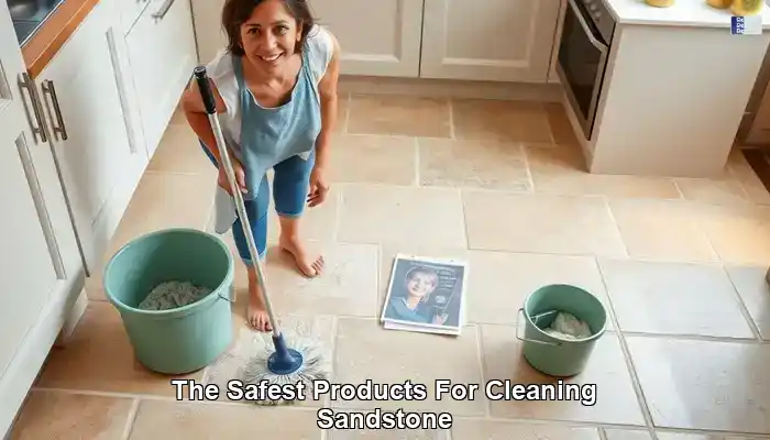 Safest Cleaning Products for Caring for Sandstone