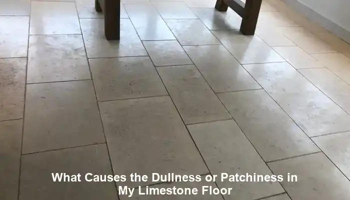 Key Causes of Dullness and Patchiness in Limestone Floors